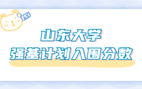 山东大学强基计划入围分数线（2024年全国各省数据查询）