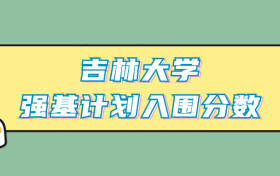 吉林大学强基计划入围分数线（2024年全国各省数据查询）