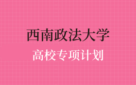 西南政法大学高校专项计划录取分数线（2025年全国各省最低分）