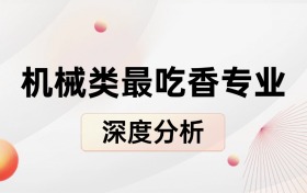 机械类最吃香的5大专业！毕业年薪30万+不是梦！​