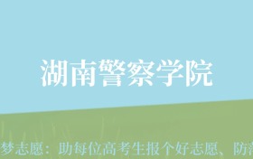 云南高考多少分能上湖南警察学院？附2022-2024年最低录取分数线