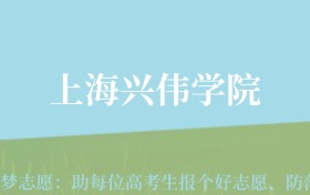 贵州高考多少分能上上海兴伟学院？附2024年最低录取分数线