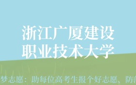 贵州高考多少分能上浙江广厦建设职业技术大学？附2024年最低录取分数线