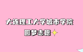 高考多少分可以读大连理工大学城市学院？请看2022-2024年录取分数线