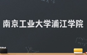 南京工业大学浦江学院2024录取分数线：最低476分