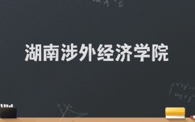 湖南涉外经济学院2024录取分数线：最低462分