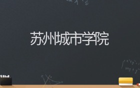 苏州城市学院2024录取分数线：最低478分