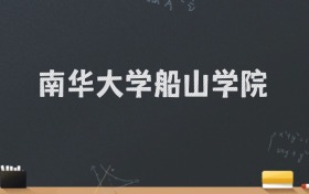 南华大学船山学院2024录取分数线：最低475分