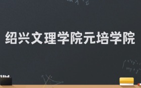 绍兴文理学院元培学院2024录取分数线：最低462分