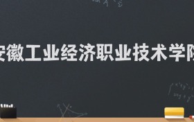 安徽工业经济职业技术学院2024录取分数线：最低403分