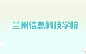 兰州信息科技学院全国各省高考录取分数线汇总（2025年参考）