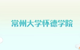 常州大学怀德学院全国各省高考录取分数线汇总（2025年参考）