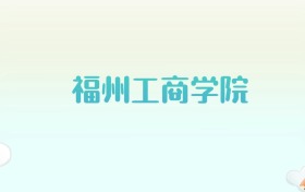 福州工商学院全国各省高考录取分数线汇总（2025年参考）