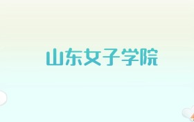 山东女子学院全国各省高考录取分数线汇总（2025年参考）