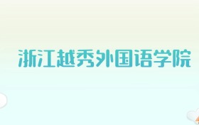 浙江越秀外国语学院全国各省高考录取分数线汇总（2025年参考）