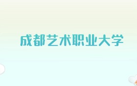 成都艺术职业大学全国各省高考录取分数线汇总（2025年参考）