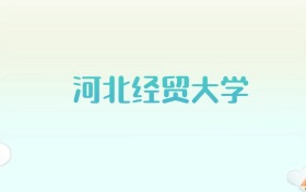 河北经贸大学全国各省高考录取分数线汇总（2025年参考）