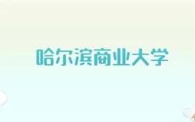 哈尔滨商业大学全国各省高考录取分数线汇总（2025年参考）