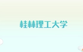 桂林理工大学全国各省高考录取分数线汇总（2025年参考）