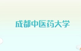 成都中医药大学全国各省高考录取分数线汇总（2025年参考）