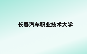 张雪峰评价长春汽车职业技术大学：王牌专业是机械设计制造及自动化