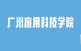 2024广州应用科技学院录取分数线汇总：全国各省最低多少分能上