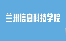 2024兰州信息科技学院录取分数线汇总：全国各省最低多少分能上