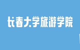 2024长春大学旅游学院录取分数线汇总：全国各省最低多少分能上