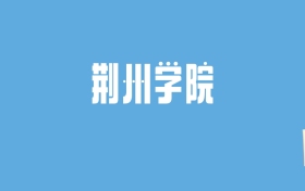 2024荆州学院录取分数线汇总：全国各省最低多少分能上