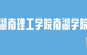 2024湖南理工学院南湖学院录取分数线汇总：全国各省最低多少分能上