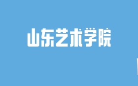 2024山东艺术学院录取分数线汇总：全国各省最低多少分能上