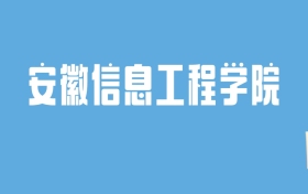 2024安徽信息工程学院录取分数线汇总：全国各省最低多少分能上