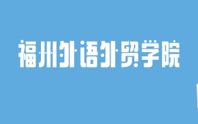 2024福州外语外贸学院录取分数线汇总：全国各省最低多少分能上