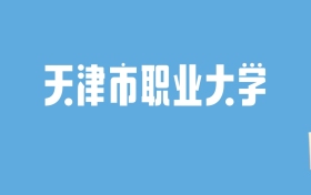 2024天津市职业大学录取分数线汇总：全国各省最低多少分能上