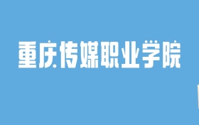 2024重庆传媒职业学院录取分数线汇总：全国各省最低多少分能上