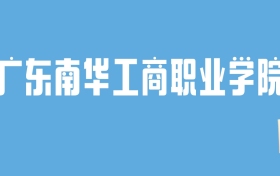 2024广东南华工商职业学院录取分数线汇总：全国各省最低多少分能上