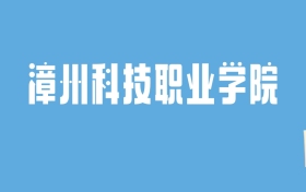 2024漳州科技职业学院录取分数线汇总：全国各省最低多少分能上