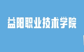 2024益阳职业技术学院录取分数线汇总：全国各省最低多少分能上