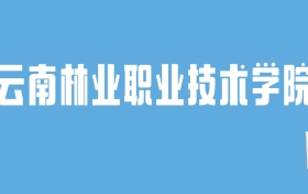 2024云南林业职业技术学院录取分数线汇总：全国各省最低多少分能上