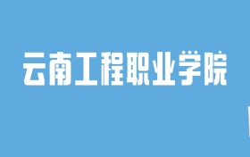 2024云南工程职业学院录取分数线汇总：全国各省最低多少分能上