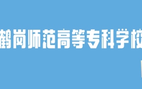 2024鹤岗师范高等专科学校录取分数线汇总：全国各省最低多少分能上