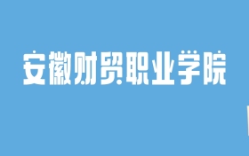 2024安徽财贸职业学院录取分数线汇总：全国各省最低多少分能上