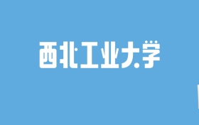 2024西北工业大学录取分数线汇总：全国各省最低多少分能上