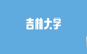 2024吉林大学录取分数线汇总：全国各省最低多少分能上