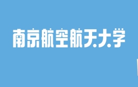 2024南京航空航天大学录取分数线汇总：全国各省最低多少分能上