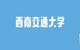 2024西南交通大学录取分数线汇总：全国各省最低多少分能上