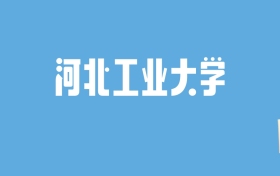 2024河北工业大学录取分数线汇总：全国各省最低多少分能上