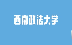 2024西南政法大学录取分数线汇总：全国各省最低多少分能上