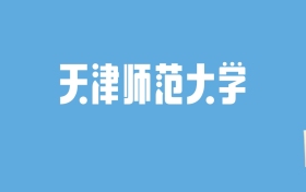 2024天津师范大学录取分数线汇总：全国各省最低多少分能上