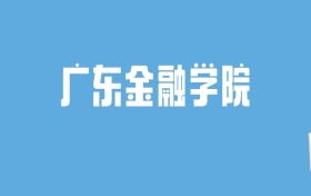 2024广东金融学院录取分数线汇总：全国各省最低多少分能上